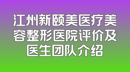 江州新颐美医疗美容整形医院评价及医生团队介绍