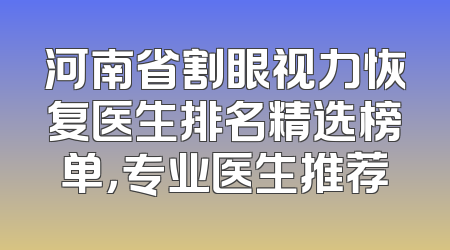 河南省割眼视力恢复医生排名精选榜单，专业医生推荐