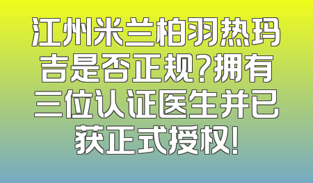 江州米兰柏羽热玛吉是否正规？拥有三位认证医生并已获正式授权！