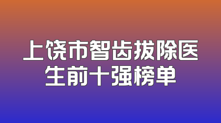 上饶市智齿拔除医生前十强榜单