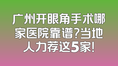广州开眼角手术哪家医院靠谱？当地人力荐这5家！