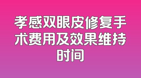 孝感双眼皮修复手术费用及效果维持时间