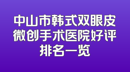 中山市韩式双眼皮微创手术医院好评排名一览