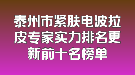 泰州市紧肤电波拉皮专家实力排名更新前十名榜单