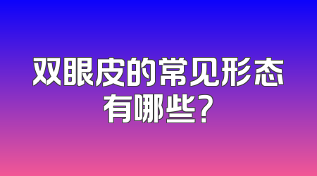 双眼皮的常见形态有哪些？