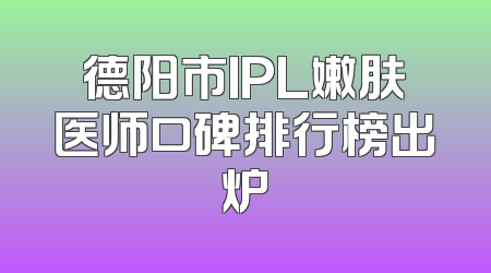 德阳市IPL嫩肤医师口碑排行榜出炉