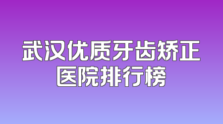 武汉优质牙齿矫正医院排行榜