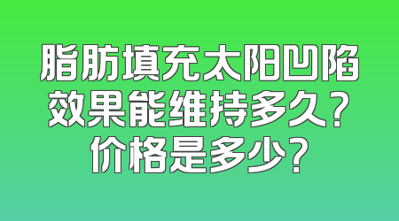 脂肪填充太阳凹陷效果能维持多久？价格是多少？