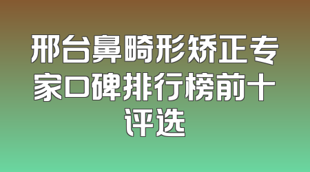 邢台鼻畸形矫正专家口碑排行榜前十评选