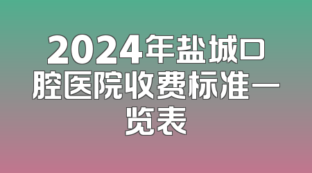2024年盐城口腔医院收费标准一览表