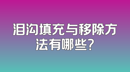 泪沟填充与移除方法有哪些？
