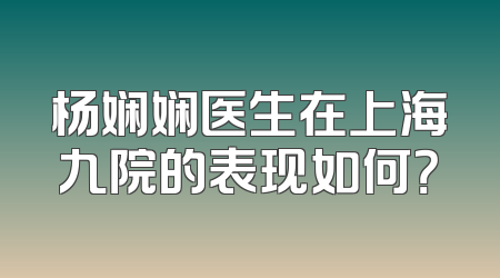 杨娴娴医生在上海九院的表现如何？