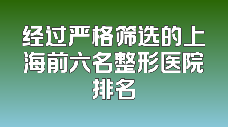 经过严格筛选的上海前六名整形医院排名