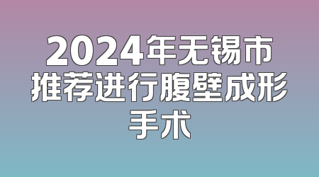 2024年无锡市推荐进行腹壁成形手术