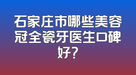 石家庄市哪些美容冠全瓷牙医生口碑好？