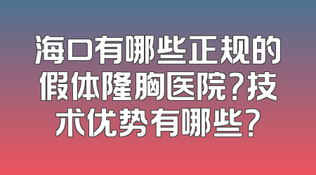 海口有哪些正规的假体隆胸医院？技术优势有哪些？
