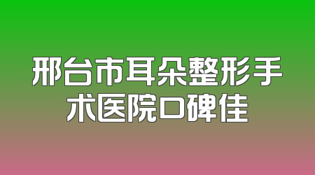 邢台市耳朵整形手术医院口碑佳