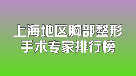 上海地区胸部整形手术专家排行榜