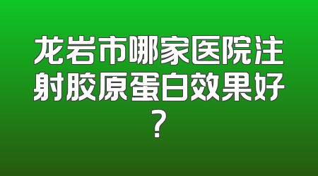 龙岩市哪家医院注射胶原蛋白效果好？