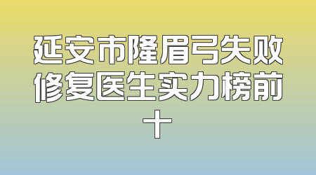 延安市隆眉弓失败修复医生实力榜前十