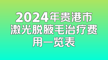 2024年贵港市激光脱腋毛治疗费用一览表