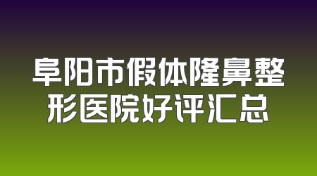 阜阳市假体隆鼻整形医院好评汇总