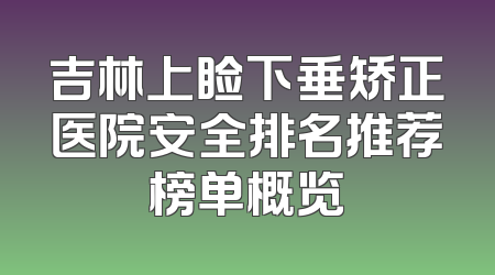 吉林上睑下垂矫正医院安全排名推荐榜单概览