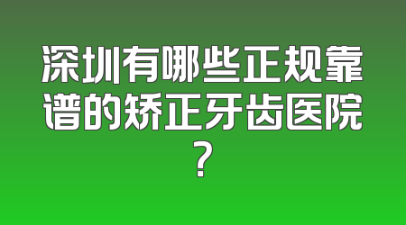 深圳有哪些正规靠谱的矫正牙齿医院？