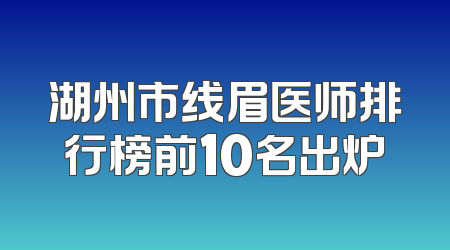 湖州市线眉医师排行榜前10名出炉