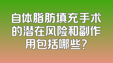 自体脂肪填充手术的潜在风险和副作用包括哪些？