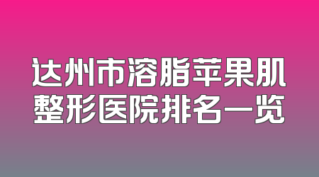 达州市溶脂苹果肌整形医院排名一览