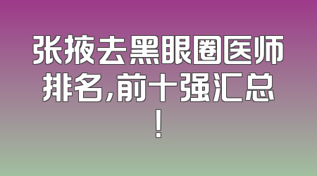张掖去黑眼圈医师排名，前十强汇总！