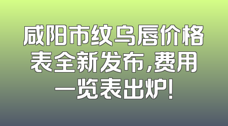咸阳市纹乌唇价格表全新发布，费用一览表出炉！
