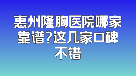 惠州隆胸医院哪家靠谱？这几家口碑不错