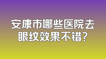 安康市哪些医院去眼纹效果不错？