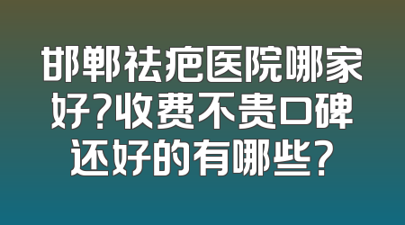 邯郸祛疤医院哪家好？收费不贵口碑还好的有哪些？