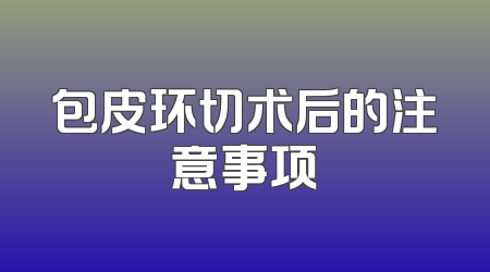 包皮环切术后的注意事项
