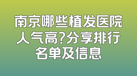 南京哪些植发医院人气高？分享排行名单及信息