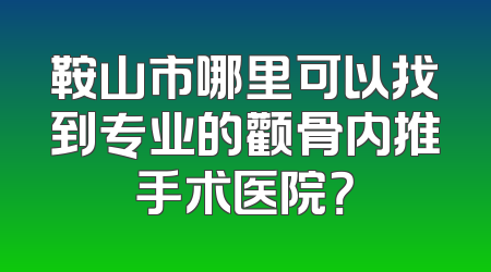 鞍山市哪里可以找到专业的颧骨内推手术医院？