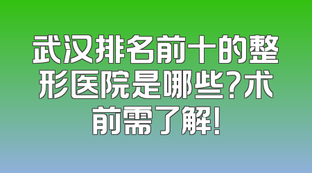 武汉排名前十的整形医院是哪些？术前需了解！