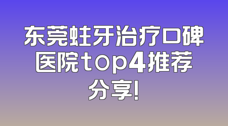 东莞蛀牙治疗口碑医院top4推荐分享!