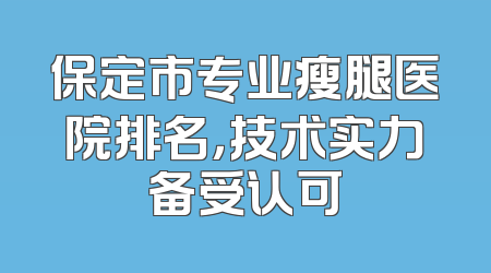 保定市专业瘦腿医院排名，技术实力备受认可