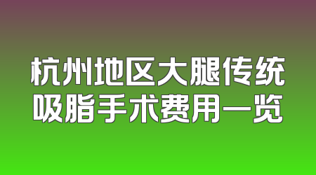 杭州地区大腿传统吸脂手术费用一览