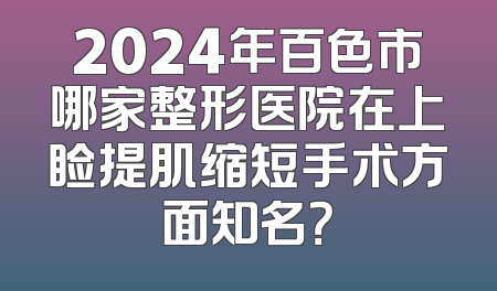 2024年百色市哪家整形医院在上睑提肌缩短手术方面知名？