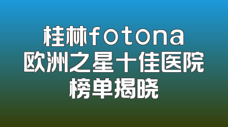 桂林fotona欧洲之星十佳医院榜单揭晓