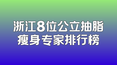 浙江8位公立抽脂瘦身专家排行榜