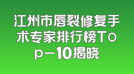江州市唇裂修复手术专家排行榜Top_10揭晓