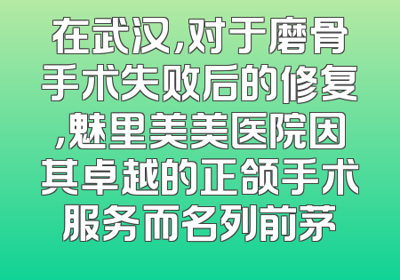 在武汉，对于磨骨手术失败后的修复，魅里美美医院因其卓越的正颌手术服务而名列前茅