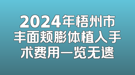 2024年梧州市丰面颊膨体植入手术费用一览无遗