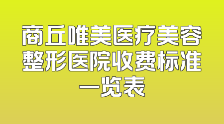 商丘唯美医疗美容整形医院收费标准一览表